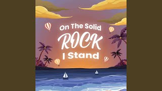 On The Solid Rock I Stand