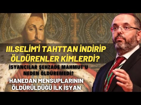 III.Selim'i Tahttan İndirip Öldürenler Kimlerdi ? İsyancılar Şehzade Mahmut'u Neden Öldüremedi?