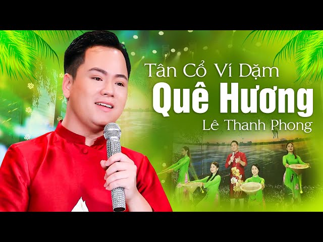 Tân cổ Ví dặm QUÊ HƯƠNG - Lê Thanh Phong | Ai xa quê nghe nhớ nhà da diết class=