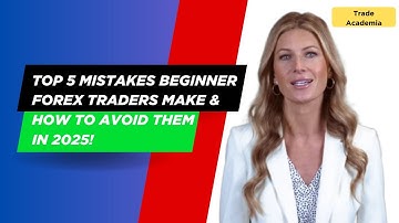 Top 5 Mistakes Beginner Forex Traders Make & How to Avoid Them in 2025!