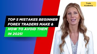 Top 5 Mistakes Beginner Forex Traders Make & How to Avoid Them in 2025!