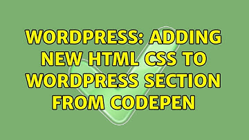Wordpress: adding new html css to wordpress section from codepen