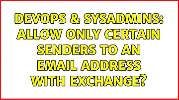 DevOps & SysAdmins: Allow only certain senders to an email address with Exchange?