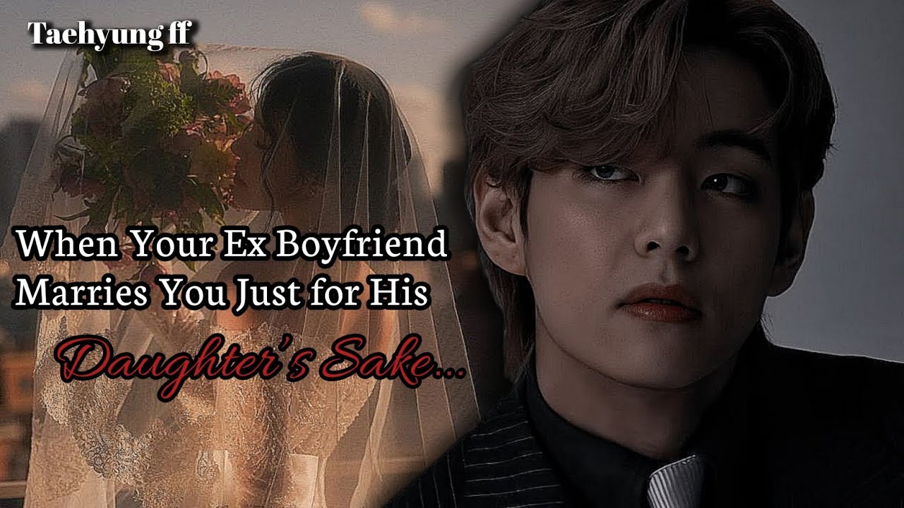 When Your Ex Boyfriend Marries You Just for His Daughter's Sake | Taehyung ff