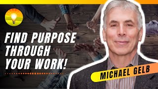 Find Greater Happiness & Meaning Through Work! Michael Gelb | How to Think Like Leonardo Da Vinci