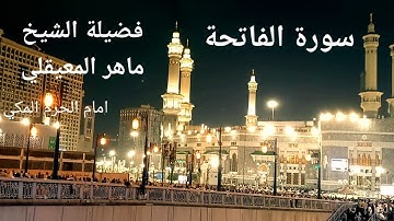 سورة الفاتحة . فضيلة الشيخ ماهر المعيقلي .إمام المسجد الحرام 