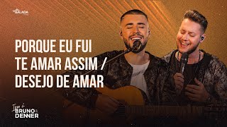 Video thumbnail of "Bruno & Denner - Porque Eu Fui Te Amar Assim / Desejo de Amar (Isso é Bruno & Denner)"