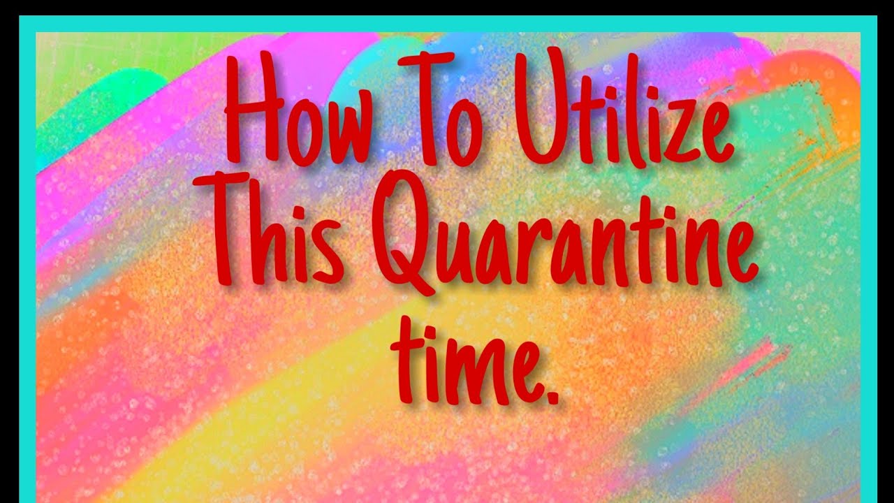 How To Make The Best Use Of This Quarantine Time Youtube 