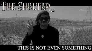 The Shelter - This Is Not Even Something (Official Video)