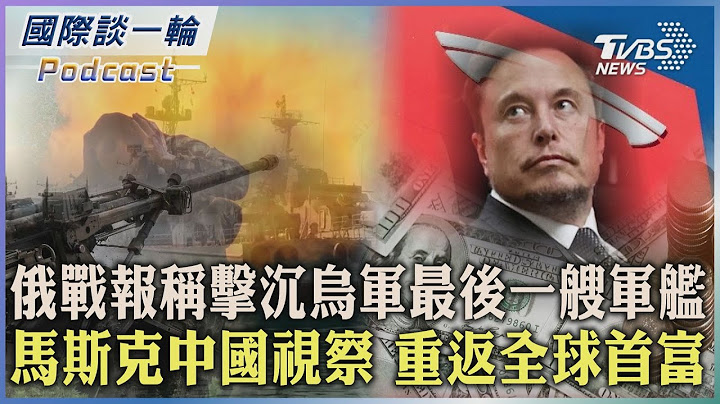 【國際談一輪】PODCAST |俄戰報稱擊沉烏軍最後一艘軍艦 馬斯克訪問中國重返全球首富 2023.06.01@TVBSNEWS01 - 天天要聞