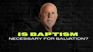 Is Baptism Necessary for Salvation?