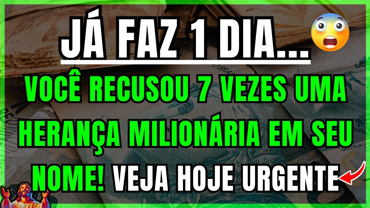 DEUS DIZ: VOCÊ RECUSOU 7 VEZES UMA HERANÇA MILIONÁRIA EM SEU NOME! JÁ FAZ 1 DIA — VEJA HOJE URGENTE