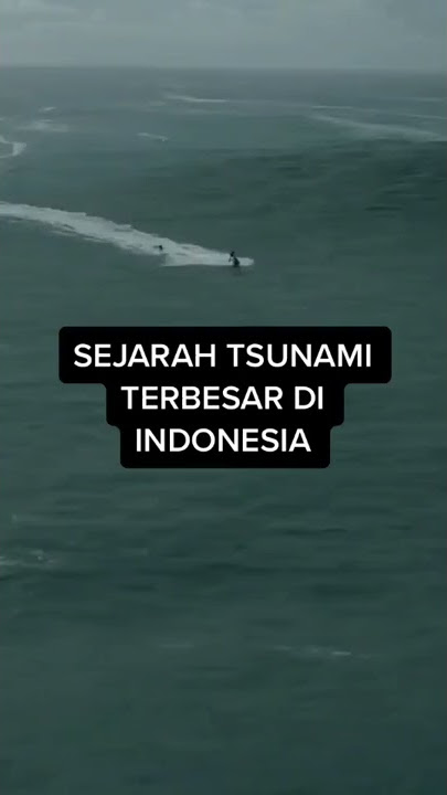 SEJARAH TSUNAMI TERBESAR DI INDONESIA