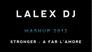 Mashup - Stronger \u0026 A far L'amore - Lalex DJ 2012