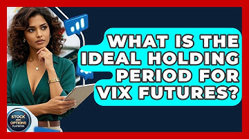 What Is The Ideal Holding Period For VIX Futures? - Stock and Options Playbook