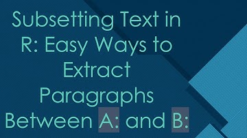 Subsetting Text in R: Easy Ways to Extract Paragraphs Between A: and B: