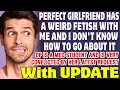 Perfect Girlfriend Has A Weird Fetish With Me And I Don&#39;t Know How To Go About It - Reddit Stories