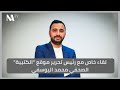لقاء خاص مع رئيس تحرير موقع الكتيبة الصحفي محمد اليوسفي