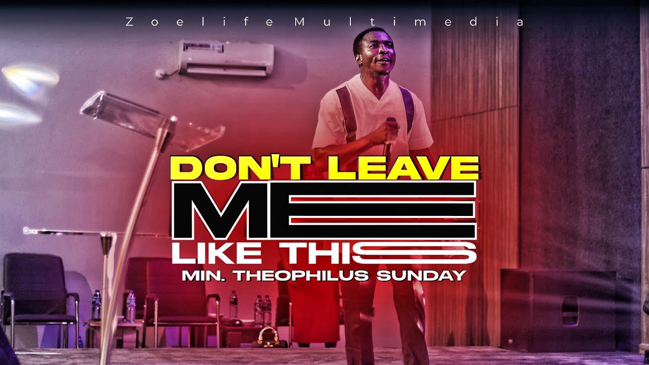 DON'T LEAVE ME LIKE THIS || MIN. THEOPHILUS SUNDAY
