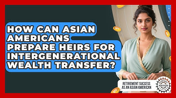 How Can Asian Americans Prepare Heirs For Intergenerational Wealth Transfer?