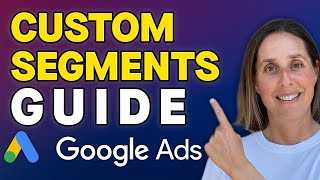 Google Ads Custom Segments  What, why and how to create them