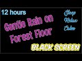 Gentle Rain on Forest Floor 12 hours, Dark Screen, Relaxation, Sleep, Calm, Relax,  Black Screen