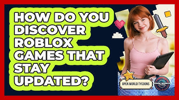 How Do You Discover Roblox Games That Stay Updated? - Open World Tycoons