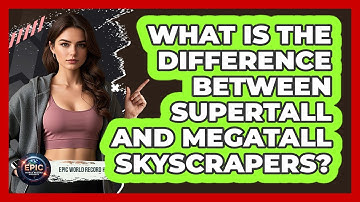 What Is The Difference Between Supertall And Megatall Skyscrapers? - Epic World Record Holders