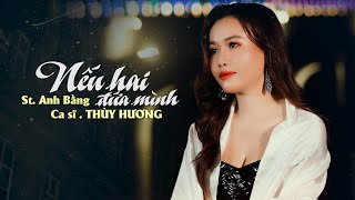 BÀI  HÁT XU HƯỚNG HÓT NHẤT ĐI CÙNG NĂM THÁNG, CÀNG NGHE CÀNG HAY | NẾU HAI ĐỨA MÌNH - THÙY HƯƠNG