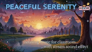 : Peaceful Serenity with Stream Sound Effect | Children's Soft & Relaxing Music for Classroom