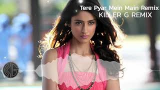 Tere Pyar Mein Main Remix - Killer G Remix