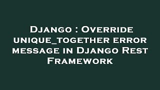 Django : Override unique_together error message in Django Rest Framework
