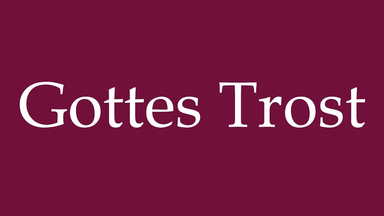 How to Pronounce ''Gottes Trost'' (God's comfort) Correctly in German