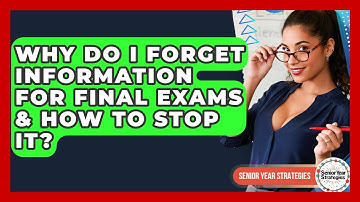 Why Do I Forget Information For Final Exams & How To Stop It? - Senior Year Strategies