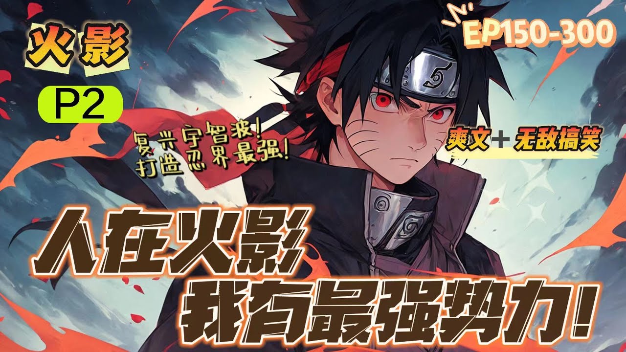🔥P2《人在火影：我有最强勢力》第150-300話：宇智波夏木獲得勢力系統，打造忍界最强勢力。 鼬，這次是給你覺醒永恒萬花筒。白，你實戰能力太弱了，進月讀空間修煉幾年。不好意思，我們宇智波人均萬花筒！