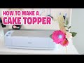 Cricut - How to Make a Cake Topper