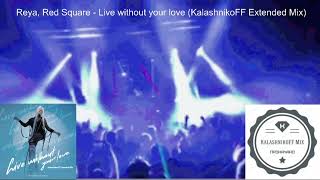 Reya, Red Square - Live Without Your Love (Kalashnikoff Extended Mix)