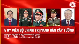 5 Ủy viên Bộ Chính trị mang hàm cấp tướng hiện nay là những ai? | THƯ VIỆN PHÁP LUẬT