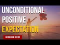 Abraham Hicks - Unconditional POSITIVE Expectation