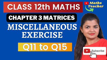 Class 12th  Maths | Chapter 3 Matrices | Miscellaneous Exercise Q11 to Q15  | Class 12 NCERT MATHS
