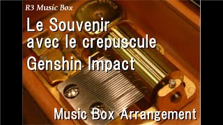 Le Souvenir avec le crepuscule/Genshin Impact [Music Box]