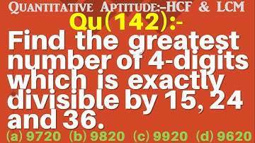 Q142 | Find the greatest number of 4 digits which is exactly divisible by 15 24 and 36 | HCF and LCM