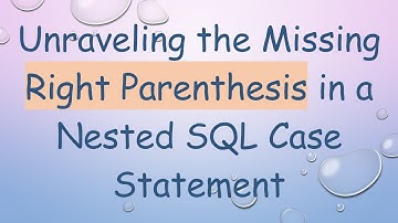 Unraveling the Missing Right Parenthesis in a Nested SQL Case Statement