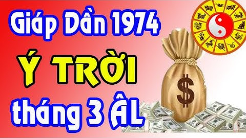 Ý TRỜI ĐÃ ĐỊNH TUỔI GIÁP DẦN 1974 THÁNG 3 NĂM 2023 ÂM LỊCH