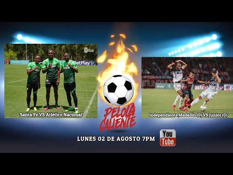 Independiente Medellín(0) VS Junior(0) - Santa Fe VS Atlético Nacional - PELOTA CALIENTE