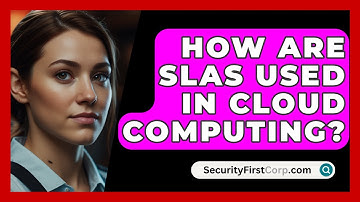 How Are SLAs Used In Cloud Computing? - SecurityFirstCorp.com