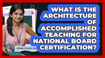 What Is The Architecture Of Accomplished Teaching For National Board Certification?