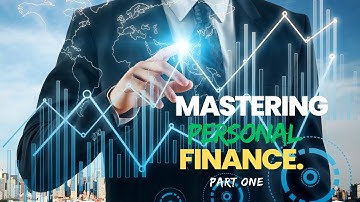 Mastering Personal Finance: A Comprehensive Guide for Beginners. Part 1