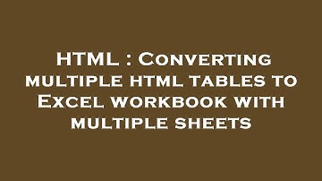 HTML : Converting multiple html tables to Excel workbook with multiple sheets