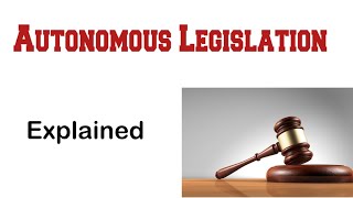 What is autonomous legislation ? | define autonomous Legislation in urdu | autonomous Legislation